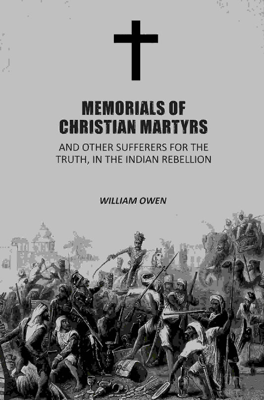 Memorials of Christian Martyrs: And Other Sufferers for the Truth, In the Indian Rebellion - Gyan Books