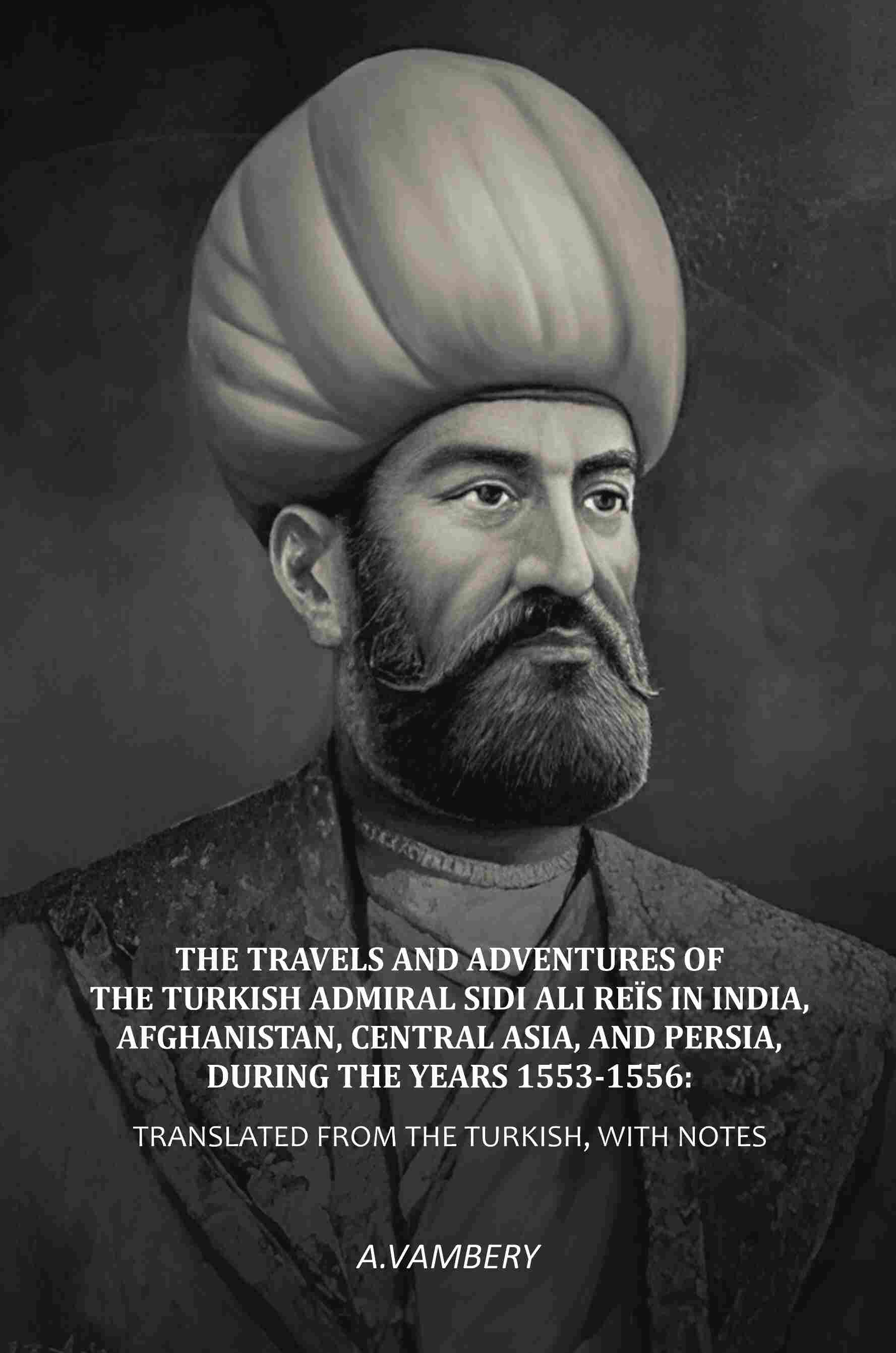 The Travels and Adventures of the Turkish Admiral Sidi Ali Reïs in India, Afghanistan, Central Asia, and Persia, During the Years 1553-1556: Translated from the Turkish, With Notes - Gyan Books  Grab2Buy Gyan Books Grab2Buy