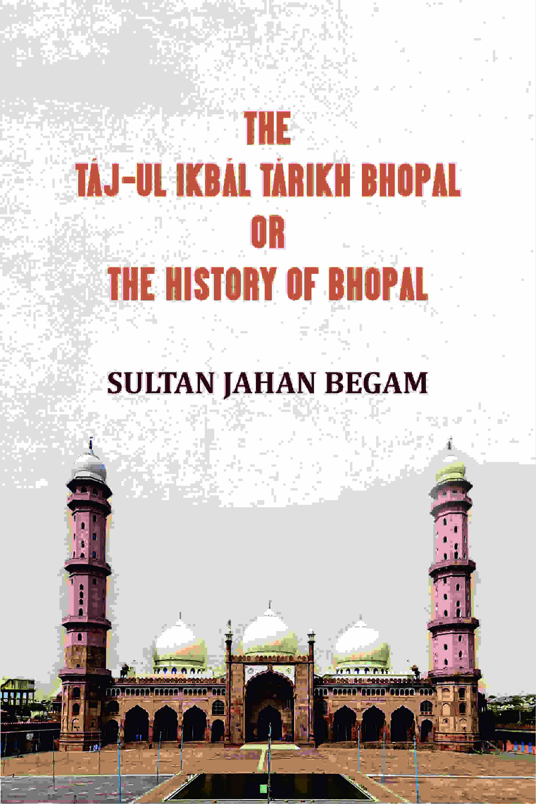 The Táj-ul Ikbál Tárikh Bhopal, Or, The History of Bhopal - Gyan Books  Grab2Buy Gyan Books Grab2Buy