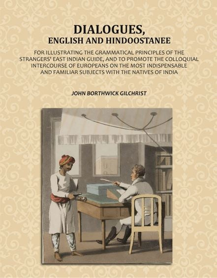 Dialogues, English and Hindoostanee: For Illustrating the Grammatical Principles of the Strangers' East Indian Guide, and to Promote the Colloquial Intercourse of Europeans on the Most Indispensable and Familiar Subjects With the Natives of India - Gyan B
