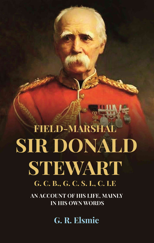 Field-Marshal Sir Donald Stewart G. C. B., G. C. S. I., C. I.E: An Account of His Life, Mainly in His Own Words - Gyan Books