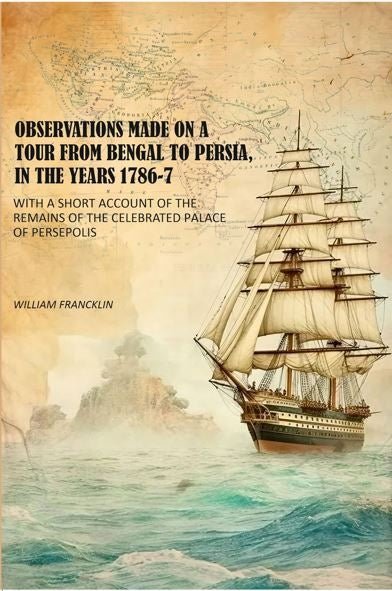 Observations Made on a Tour From Bengal to Persia, in the Years 1786-7: With a Short Account of the Remains of the Celebrated Palace of Persepolis - Gyan Books