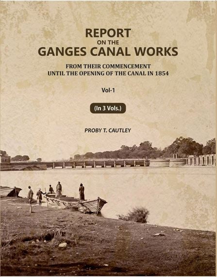 Report on the Ganges Canal Works: From Their Commencement Until the Opening of the Canal in 1854 (1st) - Gyan Books