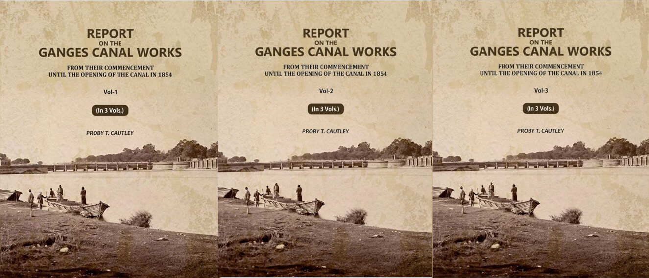 Report on the Ganges Canal Works: From Their Commencement Until the Opening of the Canal in 1854 (3 Vols. Set) - Gyan Books