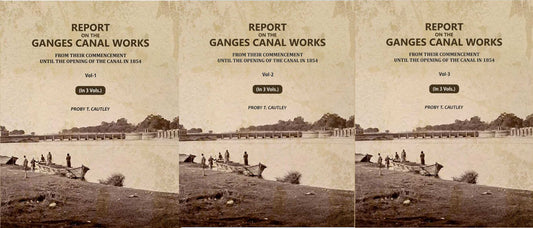 Report on the Ganges Canal Works: From Their Commencement Until the Opening of the Canal in 1854 (3 Vols. Set) - Gyan Books
