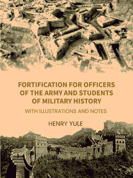 Fortification for Officers of the Army and Students of Military History: With Illustrations and Notes - Gyan Books