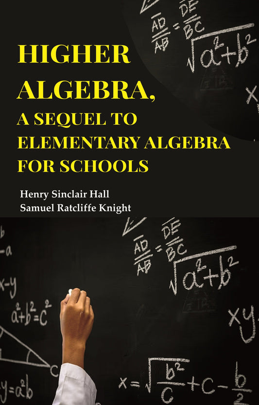 Higher Algebra, A Sequel to Elementary Algebra for Schools - Gyan Books