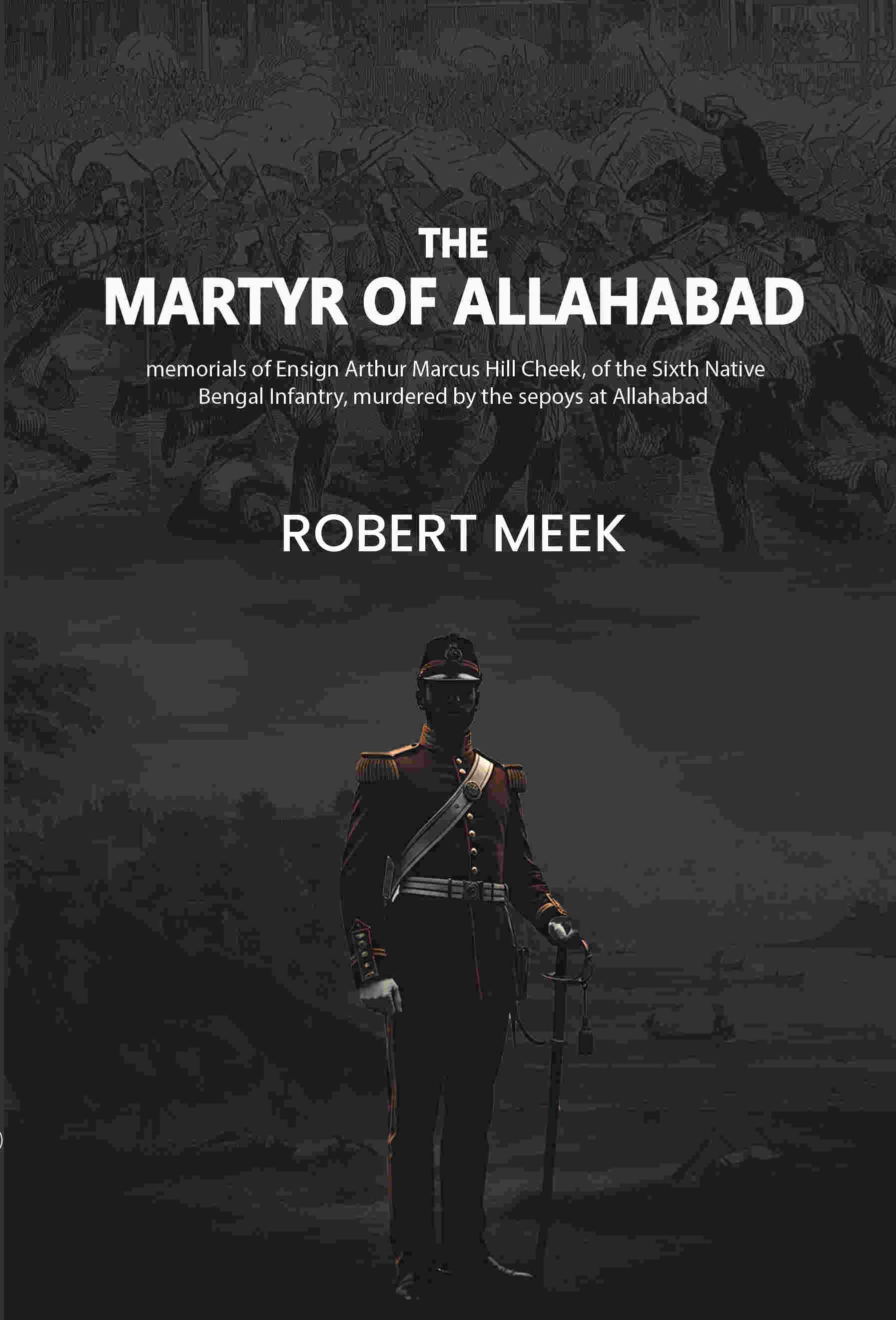 The martyr of Allahabad: memorials of Ensign Arthur Marcus Hill Cheek, of the Sixth Native Bengal Infantry, murdered by the sepoys at Allahabad - Gyan Books  Grab2Buy Gyan Books Grab2Buy