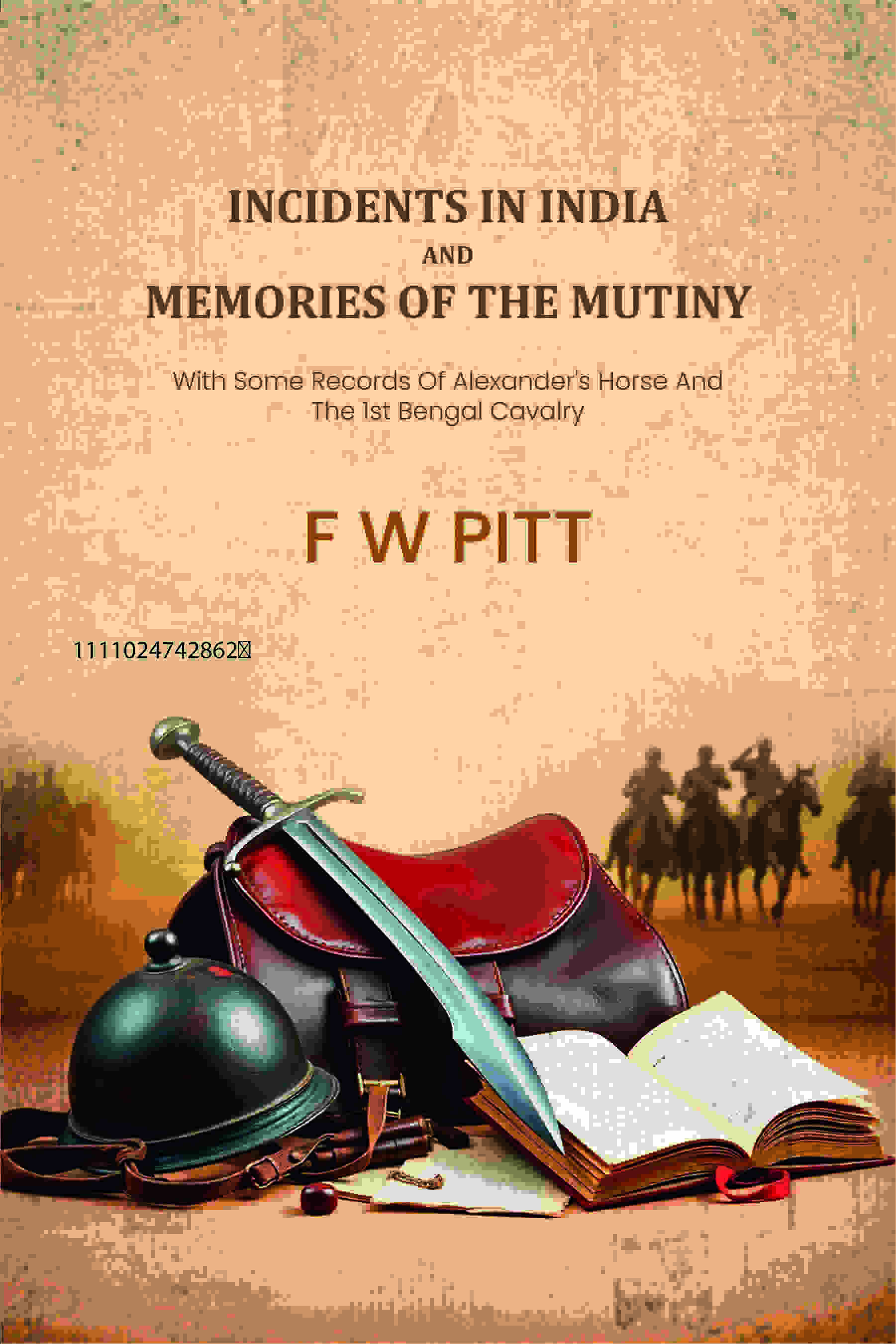 Incidents In India And Memories Of The Mutiny: With Some Records Of Alexander's Horse And The 1st Bengal Cavalry - Gyan Books