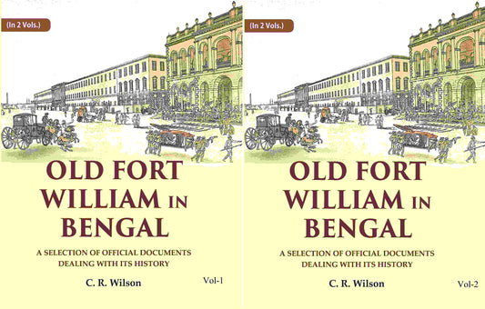 Old Fort William in Bengal: A Selection of Official Documents Dealing with Its History (2 Vols. Set) - Gyan Books