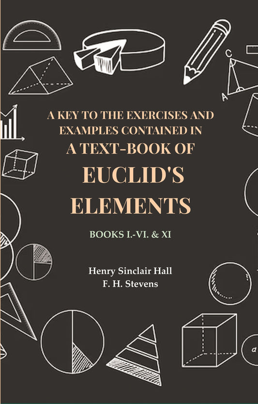 A Key to the Exercises and Examples Contained in a Text-Book of Euclid's Elements: Books I.-VI. & XI - Gyan Books 