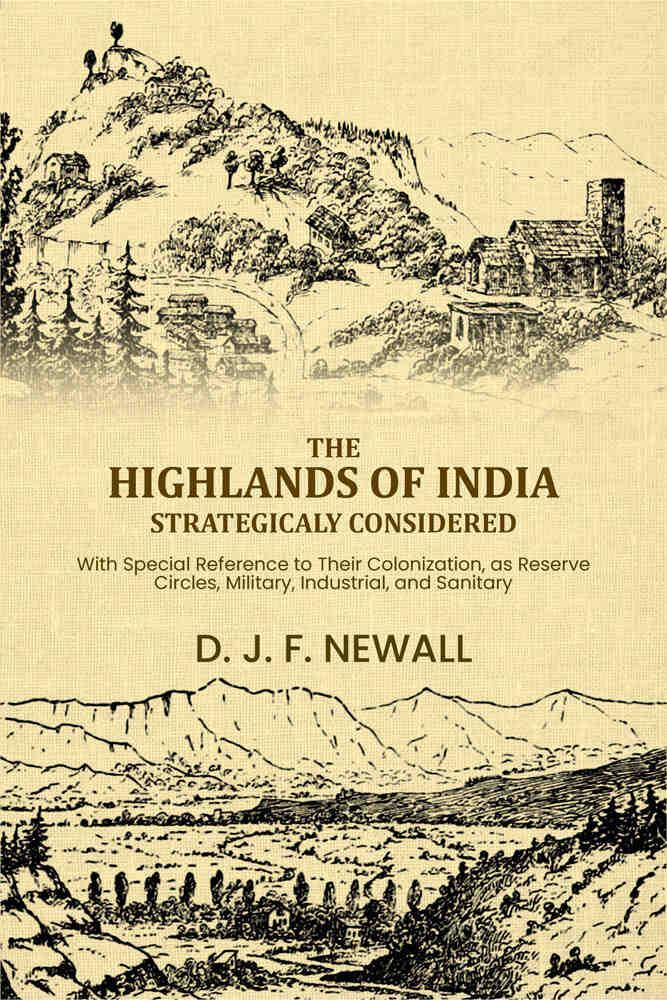 The Highlands of India Strategicaly Considered: With Special Reference to Their Colonization, as Reserve Circles, Military, Industrial, and Sanitary, ... - Gyan Books  Grab2Buy Gyan Books Grab2Buy