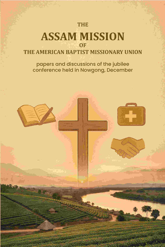 The Assam Mission of the American Baptist Missionary Union: papers and discussions of the jubilee conference held in Nowgong, December - Gyan Books  Grab2Buy Gyan Books Grab2Buy