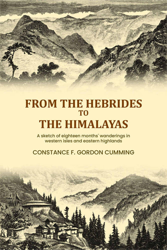 From the Hebrides to the Himalayas: A sketch of eighteen months' wanderings in western isles and eastern highlands (Vol. 1st) - Gyan Books