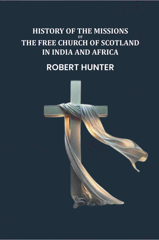 History of the Missions of the Free Church of Scotland in India and Africa - Gyan Books