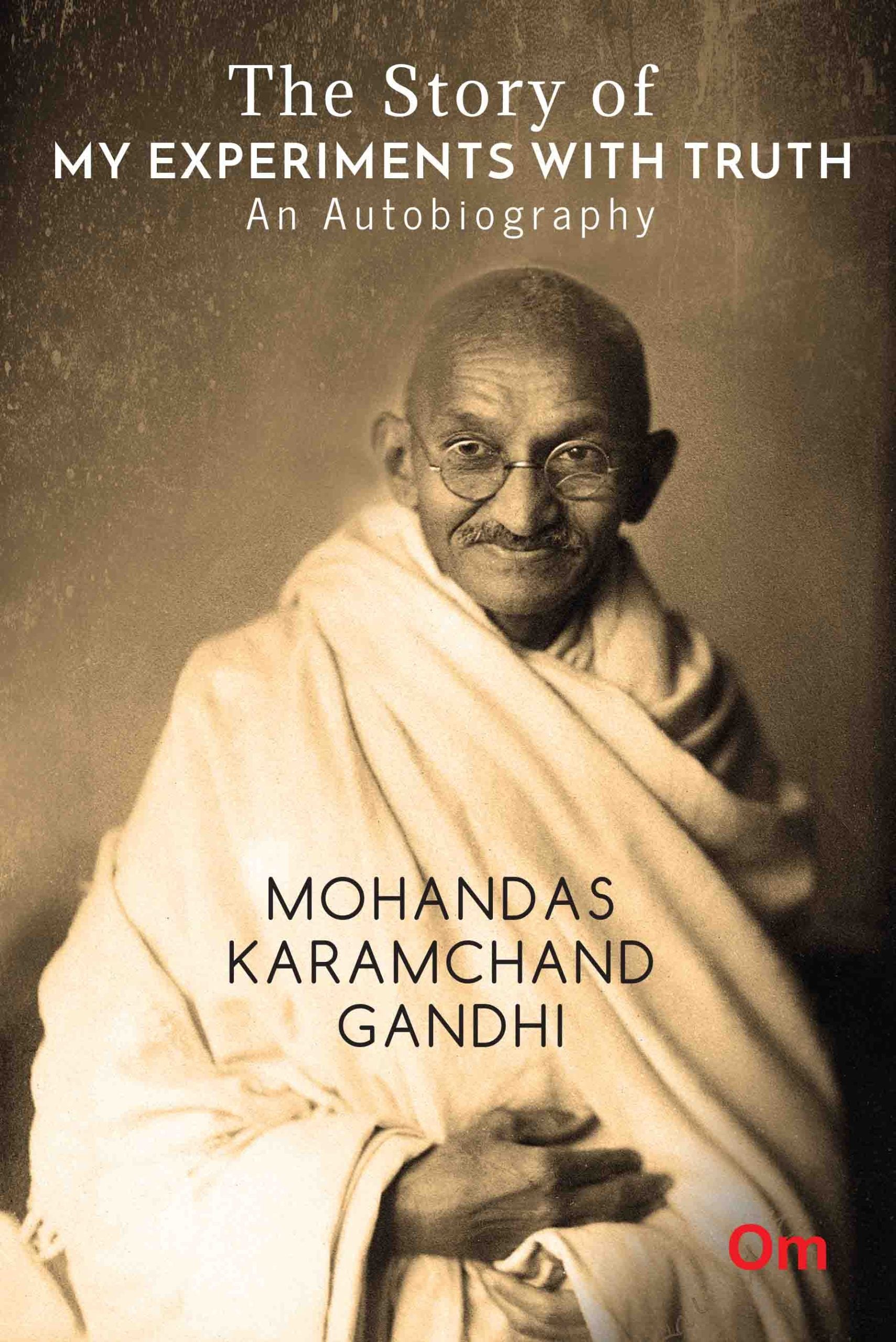 The Story of My Experiments with Truth : An Autobiography Mohandas Karamcand Gandhi by Mohandas Karamchand Gandhi - Om Books - Distacart
