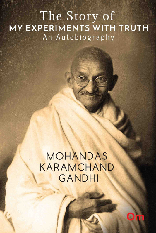 The Story of My Experiments with Truth : An Autobiography Mohandas Karamcand Gandhi by Mohandas Karamchand Gandhi - Om Books 
