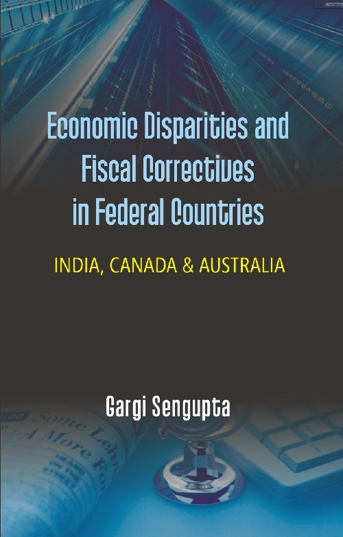 Economic Disparties and Fiscal Correctives in Federal Countries : India, Canada & Australia - Gyan Books