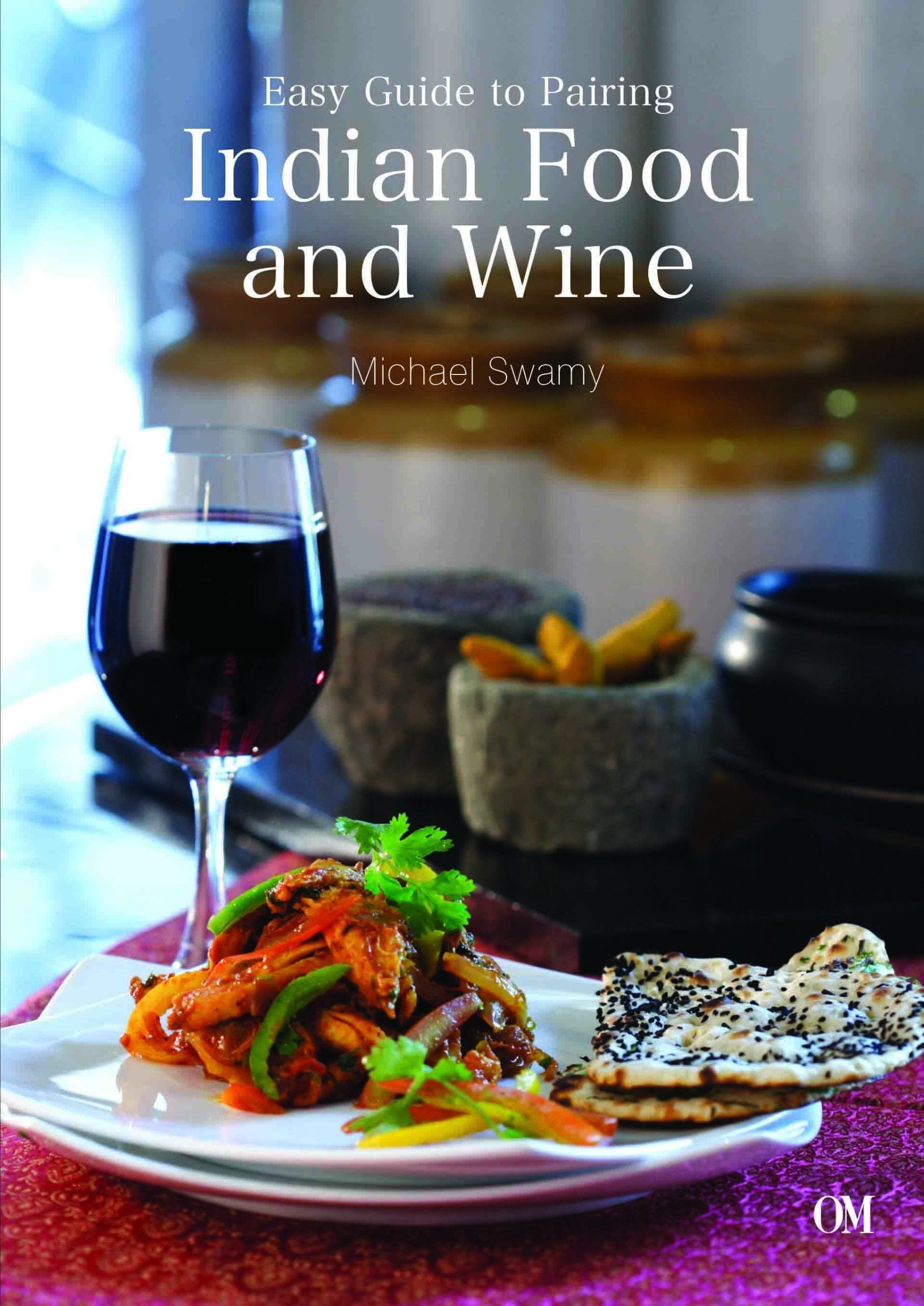 Easy Guide to Pairing Indian Food and Wine by Michael Swamy - Om Books 