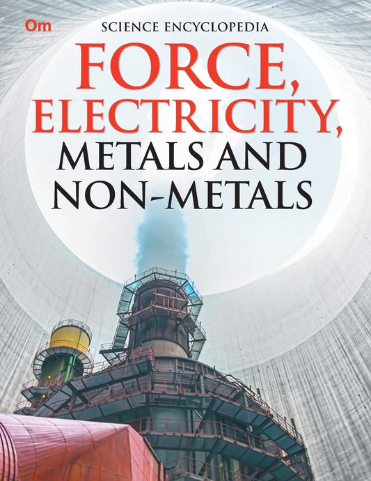 Force, Electricity, Metals and Non-Metales : Science Encyclopedia - Om Books
