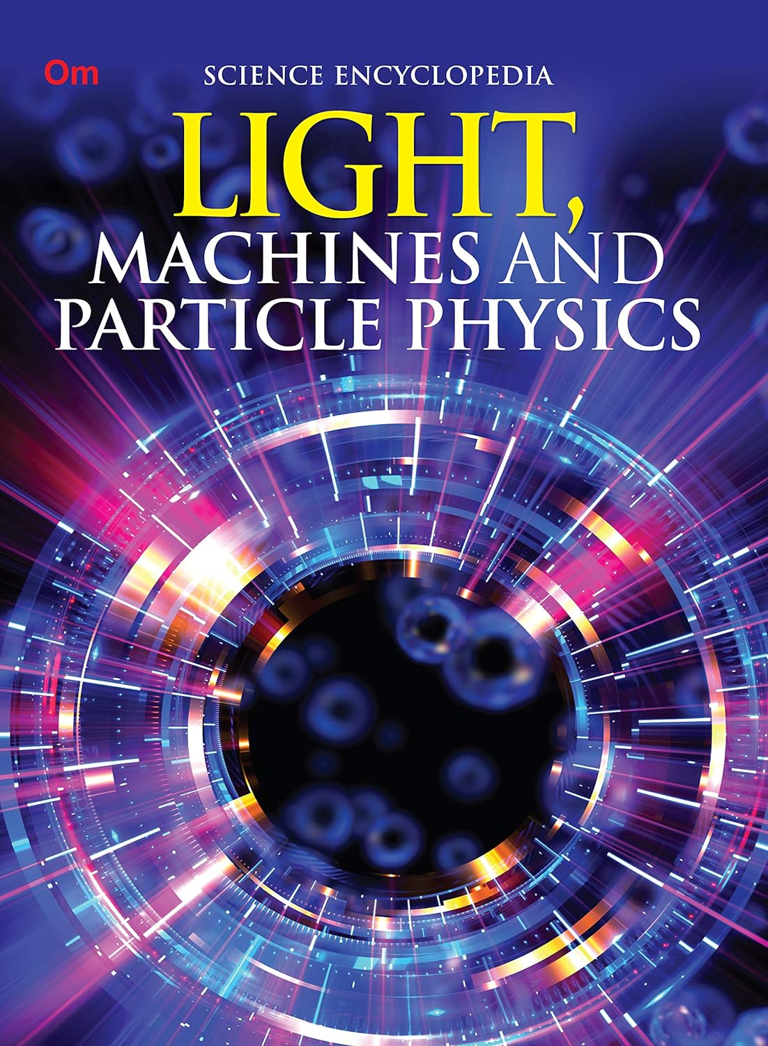 Light Machines and Particle Physics : Science Encyclopedia - Om Books 