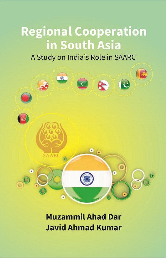 Regional Cooperation in South Asia: a Study On India’S Role in Saarc - Gyan Books