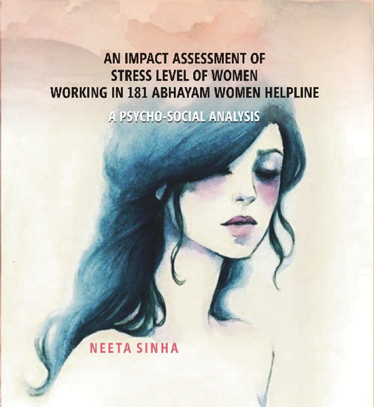Impact Assessment of Stress Level of Women Working in 181 Abhayam Women Helpline: A Psycho-Social Analysis - Gyan Books