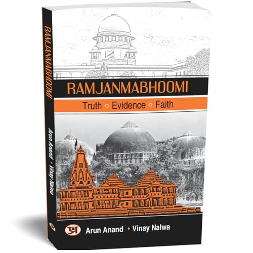 Ram Janmbhoomi: Unveiling The Divine Verdict: The Epic Saga Of Shri Ram Janmabhoomi Court Case — Historical Documents, Scriptures And Anecdotes-Arun Anand; Vinay Nalwa