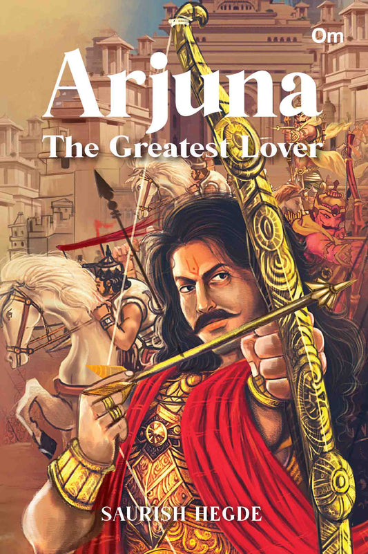 Arjuna : The Greatest Lover by Saurish Hegde - Om Books - Distacart