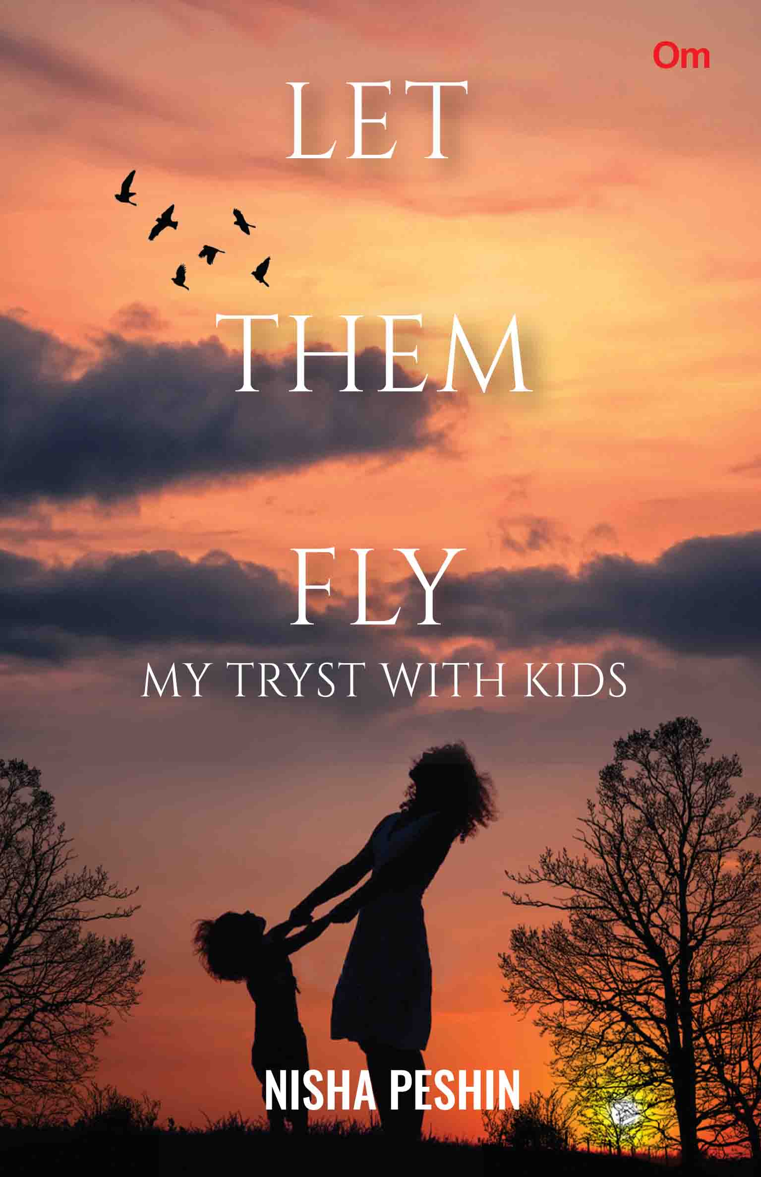 Let Them Fly : My Tryst with Kids by Nisha Peshin - Om Books 