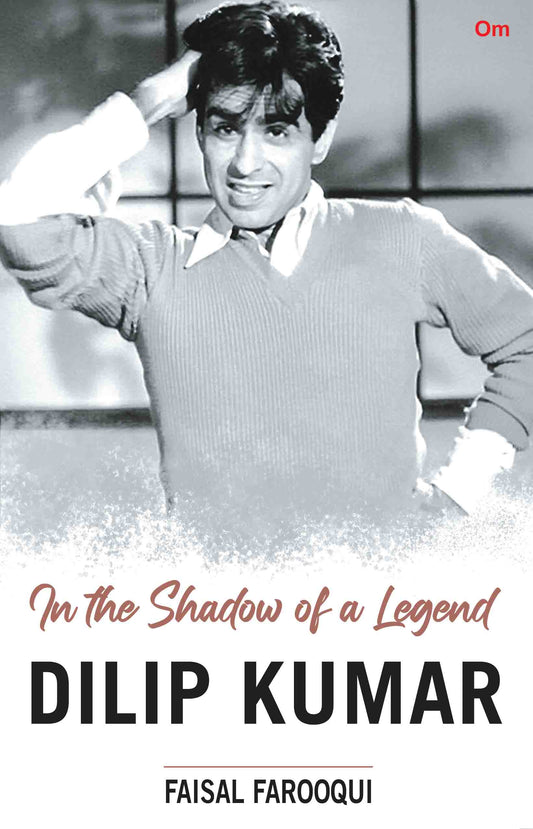 Dilip Kumar : In the Shadow of a Legend by Faisal Farooqui - Om Books - Distacart