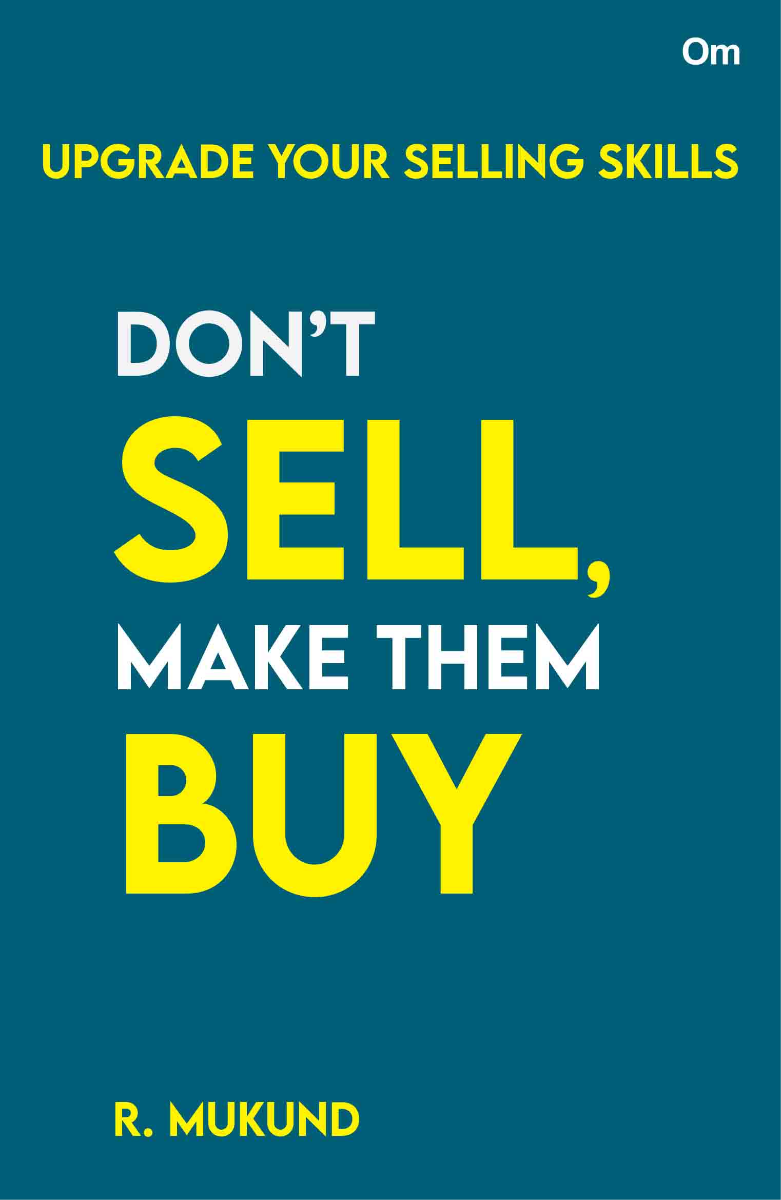 Don't Sell Make them Buy : Upgrade Your Selling Skills by R. Mukund - Om Books - Distacart