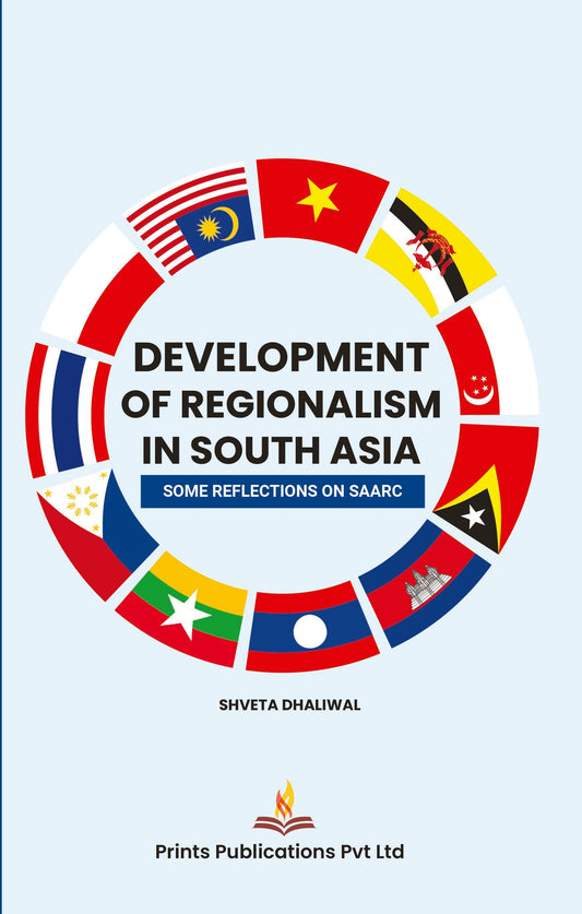 Development of Regionalism in South Asia : Some Reflections on SAARC - Shveta Dhaliwal