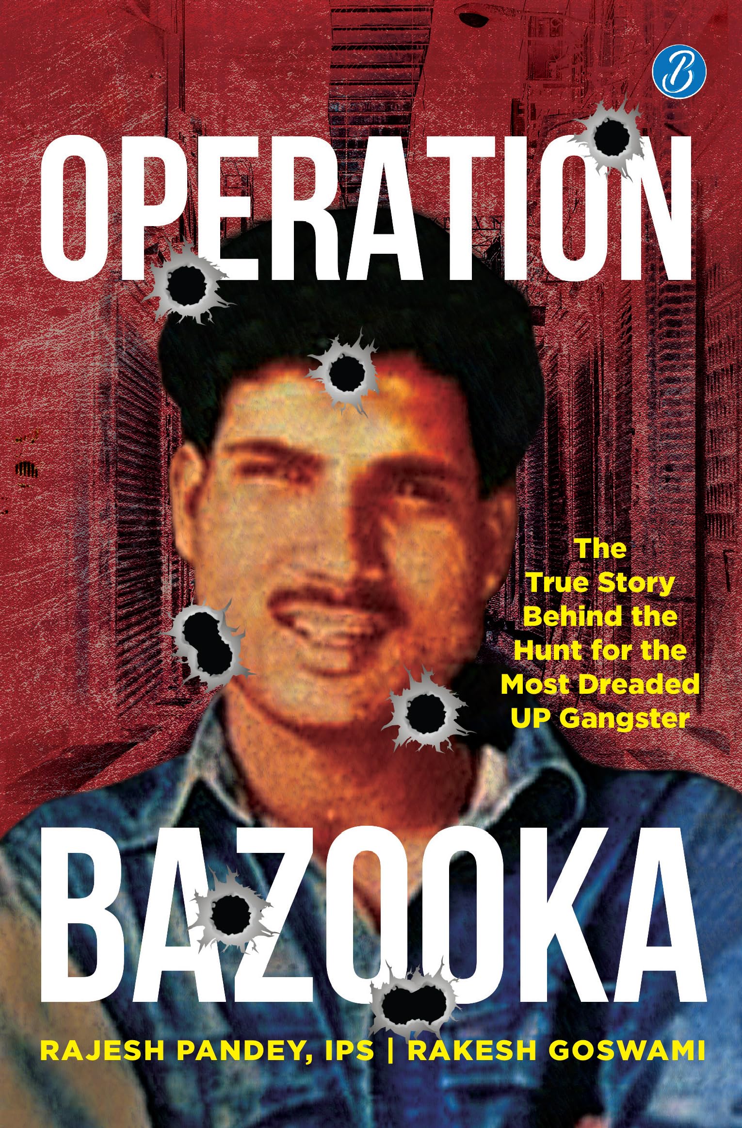 Operation Bazooka: The True Story behind the Hunt for the Most Dreaded UP Gangster ǀ True crime account of Shriprakash Shukla’s encounter - Rajesh Pandey, IPS, Rakesh Goswami