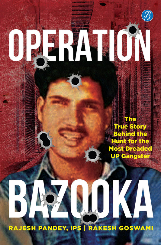 Operation Bazooka: The True Story behind the Hunt for the Most Dreaded UP Gangster ǀ True crime account of Shriprakash Shukla’s encounter - Rajesh Pandey, IPS, Rakesh Goswami