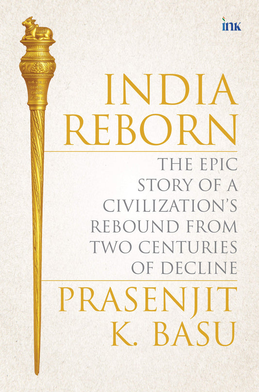 BluOne Ink India Reborn: The Epic Story of a Civilization's Rebound from Two Centuries of Decline by Prasenjit K. Basu