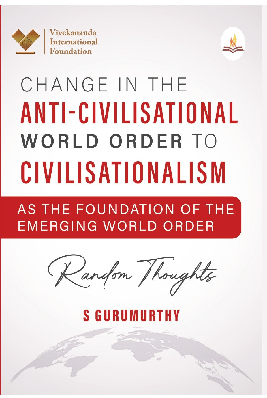 Change in the Anti-Civilisational World Order to Civilisationalism as the Foundation of the
Emerging World Order Random Thoughts - S Gurumurthy
